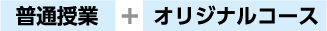 普通授業　+　オリジナルコース