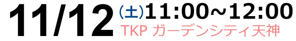 11/12(土)11:00~12:00TKP ガーデンシティ天神