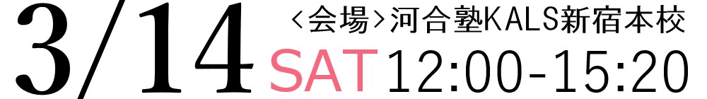 3/14(土)12:00-15:20河合塾KALS新宿本校