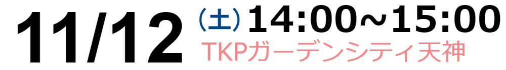 11/12(土)14:00~15:00　TKPガーデンシティ天神