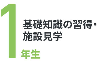 1年次 基礎知識の習得?施設見学