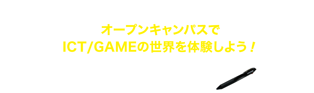 オープンキャンパスでICT/GAMEの世界を体験しよう！