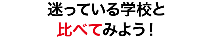 迷っている学校と比べてみよう！