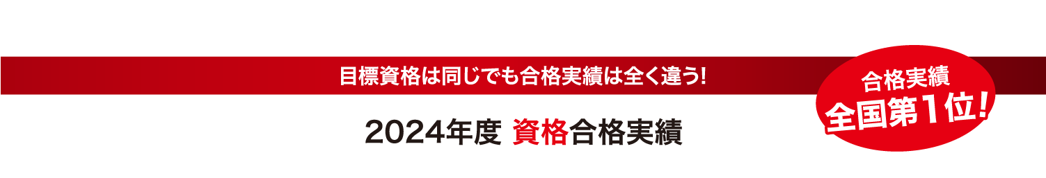 目標資格は同じでも合格実績は全く違う！2024年度 資格合格実績 全国第1位